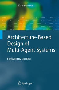 Title: Architecture-Based Design of Multi-Agent Systems / Edition 1, Author: Danny Weyns