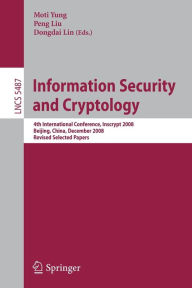 Title: Information Security and Cryptology: 4th International Conference, Inscrypt 2008, Beijing, China, December 14-17, 2008, Revised Selected Papers / Edition 1, Author: Moti Yung