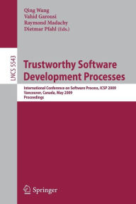 Title: Trustworthy Software Development Processes: International Conference on Software Process, ICSP 2009 Vancouver, Canada, May 16-17, 2009 Proceedings / Edition 1, Author: Qing Wang