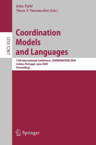Title: Coordination Models and Languages: 11th International Conference, COORDINATION 2009, Lisbon, Portugal, June 9-12, 2009, Proceedings / Edition 1, Author: John Field