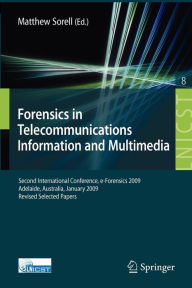 Title: Forensics in Telecommunications, Information and Multimedia: Second International Conference, e-Forensics 2009, Adelaide, Australia, January 19-21, 2009, Revised Selected Papers / Edition 1, Author: Matthew Sorell