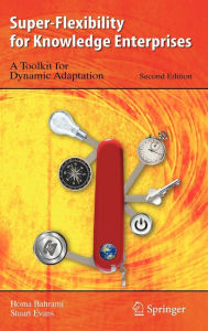 Title: Super-Flexibility for Knowledge Enterprises: A Toolkit for Dynamic Adaptation / Edition 2, Author: Homa Bahrami
