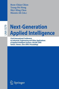 Title: Next-Generation Applied Intelligence: 22nd International Conference on Industrial Engineering and Other Applications of Applied Intelligent Systems, IEA/AIE 2009, Tainan, Taiwan, June 24-27, 2009. Proceedings, Author: Been-Chian Chien