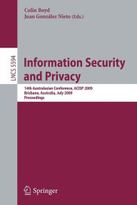 Title: Information Security and Privacy: 14th Australasian Conference, ACISP 2009 Brisbane, Australia, July 1-3, 2009 Proceedings, Author: Colin Boyd