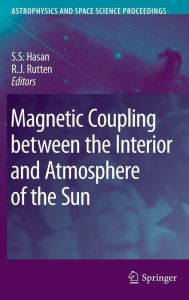 Title: Magnetic Coupling between the Interior and Atmosphere of the Sun / Edition 1, Author: S.S. Hasan