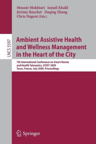 Title: Ambient Assistive Health and Wellness Management in the Heart of the City: 7th International Conference on Smart Homes and Health Telematics, ICOST 2009, Tours, France, July 1-3, 2009, Proceedings / Edition 1, Author: Mokhtari Mounir