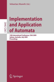 Title: Implementation and Application of Automata: 14th International Conference, CIAA 2009, Sydney, Australia, July 14-17, 2009, Proceedings, Author: Sebastian Maneth