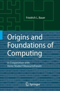 Title: Origins and Foundations of Computing: In Cooperation with Heinz Nixdorf MuseumsForum, Author: Friedrich L. Bauer
