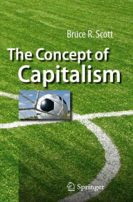 Title: The Concept of Capitalism / Edition 1, Author: Bruce R. Scott