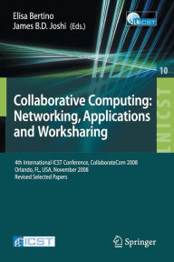 Title: Collaborative Computing: Networking, Applications and Worksharing: 4th International Conference, CollaborateCom 2008, Orlando, FL, USA, November 13-16, 2008, Revised Selected Papers, Author: Elisa Bertino