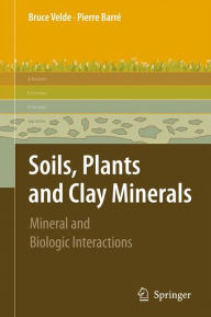 Title: Soils, Plants and Clay Minerals: Mineral and Biologic Interactions / Edition 1, Author: Pierre Velde