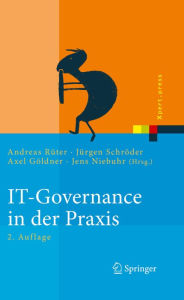 Title: IT-Governance in der Praxis: Erfolgreiche Positionierung der IT im Unternehmen. Anleitung zur erfolgreichen Umsetzung regulatorischer und wettbewerbsbedingter Anforderungen, Author: Andreas Rüter