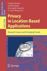 Title: Privacy in Location-Based Applications: Research Issues and Emerging Trends / Edition 1, Author: Claudio Bettini