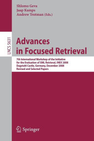 Title: Advances in Focused Retrieval: 7th International Workshop of the Initiative for the Evaluation of XML Retrieval, INEX 2008, Dagstuhl Castle, Germany, December 15-18, 2009. Revised and Selected Papers, Author: Shlomo Geva