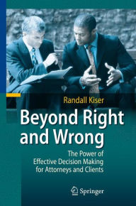 Title: Beyond Right and Wrong: The Power of Effective Decision Making for Attorneys and Clients / Edition 1, Author: Randall Kiser