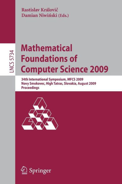 Mathematical Foundations of Computer Science 2009: 34th International Symposium, MFCS 2009, Novy Smokovec, High Tatras, Slovakia, August 24-28, 2009, Proceedings