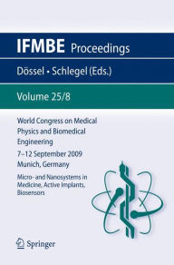Title: World Congress on Medical Physics and Biomedical Engineering September 7 - 12, 2009 Munich, Germany: Vol. 25/VIII Micro- and Nanosystems in Medicine, Active Implants, Biosensors / Edition 1, Author: Olaf Dössel