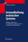 Instandhaltung technischer Systeme: Methoden und Werkzeuge zur Gewährleistung eines sicheren und wirtschaftlichen Anlagenbetriebs