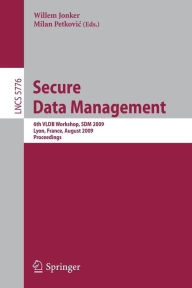 Title: Secure Data Management: 6th VLDB Workshop, SDM 2009, Lyon, France, August 28, 2009, Proceedings / Edition 1, Author: Willem Jonker