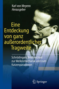 Title: Eine Entdeckung von ganz außerordentlicher Tragweite: Schrödingers Briefwechsel zur Wellenmechanik und zum Katzenparadoxon, Author: Karl Meyenn