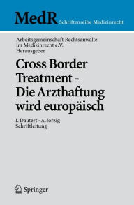 Title: Cross Border Treatment - Die Arzthaftung wird europï¿½isch / Edition 1, Author: AG Rechtsanwïlte im Medizinrecht e.V