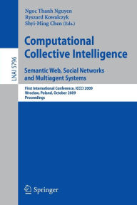 Title: Computational Collective Intelligence. Semantic Web, Social Networks and Multiagent Systems: First International Conference, ICCCI 2009, Wroclaw, Poland, October 5-7, 2009, Proceedings, Author: Ryszard Kowalczyk