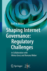 Title: Shaping Internet Governance: Regulatory Challenges / Edition 1, Author: Rolf H. Weber