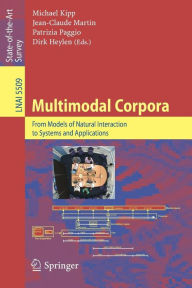 Title: Multimodal Corpora: From Models of Natural Interaction to Systems and Applications / Edition 1, Author: Michael Kipp