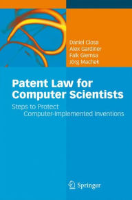 Title: Patent Law for Computer Scientists: Steps to Protect Computer-Implemented Inventions, Author: Daniel Closa
