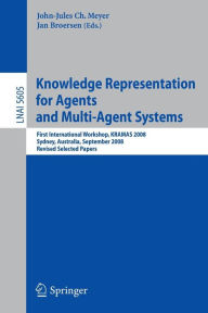 Title: Knowledge Representation for Agents and Multi-Agent Systems: First International Workshop, KRAMAS 2008, Sydney, Australia, September 17, 2008, Revised Selected Papers, Author: John-Jules Meyer