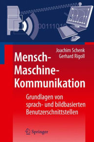 Title: Mensch-Maschine-Kommunikation: Grundlagen von sprach- und bildbasierten Benutzerschnittstellen / Edition 1, Author: Joachim Schenk