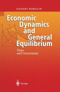 Title: Economic Dynamics and General Equilibrium: Time and Uncertainty / Edition 1, Author: Anders Borglin