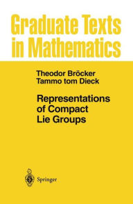 Title: Representations of Compact Lie Groups / Edition 1, Author: T. Bröcker