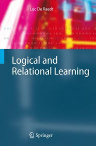 Title: Logical and Relational Learning / Edition 1, Author: Luc De Raedt