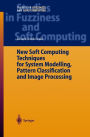 New Soft Computing Techniques for System Modeling, Pattern Classification and Image Processing / Edition 1