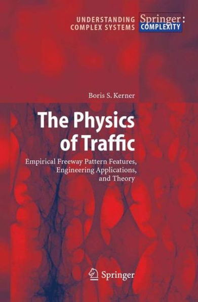 The Physics of Traffic: Empirical Freeway Pattern Features, Engineering Applications, and Theory / Edition 1