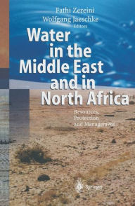 Title: Water in the Middle East and in North Africa: Resources, Protection and Management / Edition 1, Author: Fathi Zereini