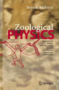 Title: Zoological Physics: Quantitative Models of Body Design, Actions, and Physical Limitations of Animals / Edition 1, Author: Boye K. Ahlborn