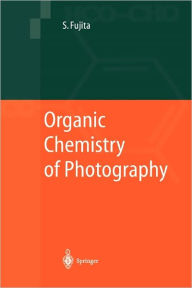 Title: Organic Chemistry of Photography / Edition 1, Author: Shinsaku Fujita