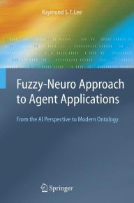 Title: Fuzzy-Neuro Approach to Agent Applications: From the AI Perspective to Modern Ontology / Edition 1, Author: Raymond S.T. Lee