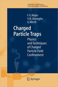 Title: Charged Particle Traps: Physics and Techniques of Charged Particle Field Confinement / Edition 1, Author: Fouad G. Major