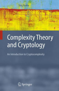 Title: Complexity Theory and Cryptology: An Introduction to Cryptocomplexity / Edition 1, Author: Jïrg Rothe