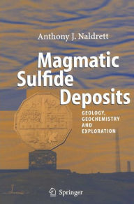 Title: Magmatic Sulfide Deposits: Geology, Geochemistry and Exploration / Edition 1, Author: Anthony J. Naldrett