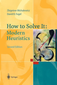 Title: How to Solve It: Modern Heuristics / Edition 2, Author: Zbigniew Michalewicz