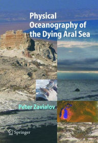 Title: Physical Oceanography of the Dying Aral Sea / Edition 1, Author: Peter O. Zavialov