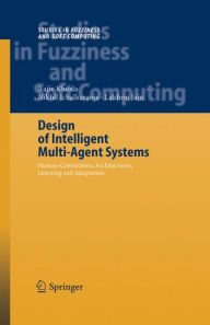 Title: Design of Intelligent Multi-Agent Systems: Human-Centredness, Architectures, Learning and Adaptation / Edition 1, Author: Rajiv Khosla