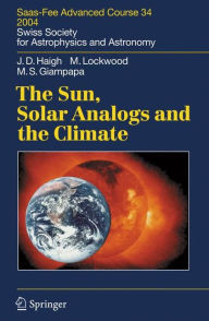 Title: The Sun, Solar Analogs and the Climate: Saas-Fee Advanced Course 34, 2004. Swiss Society for Astrophysics and Astronomy / Edition 1, Author: Joanna Dorothy Haigh