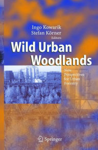 Title: Wild Urban Woodlands: New Perspectives for Urban Forestry, Author: Ingo Kowarik