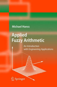 Title: Applied Fuzzy Arithmetic: An Introduction with Engineering Applications / Edition 1, Author: Michael Hanss