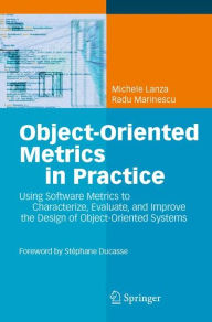 Title: Object-Oriented Metrics in Practice: Using Software Metrics to Characterize, Evaluate, and Improve the Design of Object-Oriented Systems / Edition 1, Author: Michele Lanza